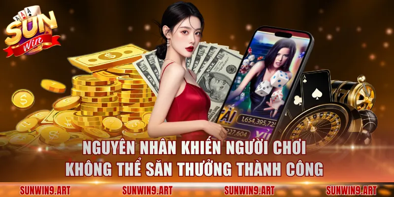 Nguyên nhân khiến người chơi không thể săn thưởng thành công